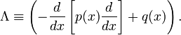 
\Lambda \equiv   \left(-{d\over dx}\left[p(x){d\over dx}\right]+q(x) \right).
