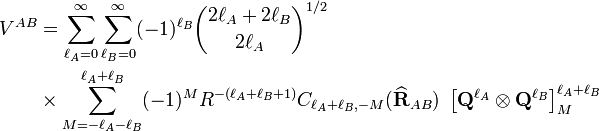  \begin{align} V^{AB} &=  \sum_{\ell_A=0}^\infty \sum_{\ell_B=0}^\infty (-1)^{\ell_B} \binom{2\ell_A+2\ell_B}{2\ell_A}^{1/2} \\  &\times \sum_{M=-\ell_A-\ell_B}^{\ell_A+\ell_B} (-1)^{M} R^{-(\ell_A+\ell_B +1)} C_{\ell_A+\ell_B,-M}(\widehat{\mathbf{R}}_{AB})\; \left[\mathbf{Q}^{\ell_A} \otimes \mathbf{Q}^{\ell_B} \right]^{\ell_A+\ell_B}_M \end{align} 