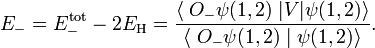 
E_- = E^{\rm tot}_- - 2E_{\rm H} = \frac{ \langle\; O_- \psi(1,2) \;|V |\psi(1,2)\rangle} 
{ \langle\; O_- \psi(1,2)\;|\;\psi(1,2)\rangle}.
