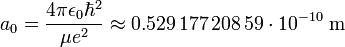  a_0 = \frac{4\pi \epsilon_0 \hbar^2}{\mu e^2} \approx 0.529\,177\,208\,59\cdot 10^{-10}\; \mathrm{m}  