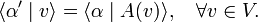 
\langle \alpha' \mid v \rangle = \langle \alpha \mid A(v) \rangle, \quad \forall v \in V.
