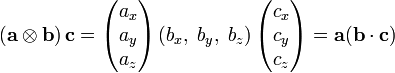  (\mathbf{a}\otimes\mathbf{b})\, \mathbf{c} = \begin{pmatrix} a_x\\ a_y \\ a_z \end{pmatrix} \left(b_x,\;b_y,\; b_z\right) \begin{pmatrix}c_x\\ c_y\\ c_z\end{pmatrix} = \mathbf{a} (\mathbf{b}\cdot\mathbf{c}) 