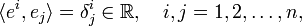 
\langle e^i, e_j \rangle = \delta^{i}_{j} \in \mathbb{R}, \quad i,j=1,2,\ldots,n,
