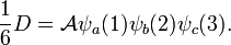  \frac{1} {6}  D = \mathcal{A} \psi_a(1)\psi_b(2)\psi_c(3). 