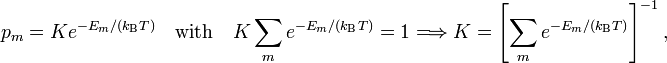 p_m = K e^{-E_m/(k_\mathrm{B} T)}\quad \hbox{with} \quad K\sum_m  e^{-E_m/(k_\mathrm{B} T)} = 1 \Longrightarrow K = \left[ \sum\limits_m  e^{-E_m/(k_\mathrm{B} T)}\right]^{-1},  