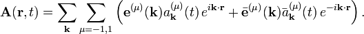  \mathbf{A}(\mathbf{r}, t) = \sum_\mathbf{k}\sum_{\mu=-1,1}  \left(  \mathbf{e}^{(\mu)}(\mathbf{k})  a^{(\mu)}_\mathbf{k}(t) \, e^{i\mathbf{k}\cdot\mathbf{r}}  + \bar{\mathbf{e}}^{(\mu)}(\mathbf{k})  \bar{a}^{(\mu)}_\mathbf{k}(t) \, e^{-i\mathbf{k}\cdot\mathbf{r}}  \right). 