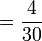  = \frac{4}{30} 