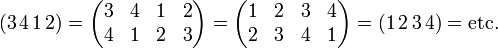 
(3\,4\,1\,2) =
\begin{pmatrix}
3&4&1&2 \\
4&1&2&3 \\
\end{pmatrix}=
\begin{pmatrix}
1&2&3&4 \\
2&3&4&1 \\
\end{pmatrix}
 =  (1\,2\,3\,4) = \hbox{etc.}
