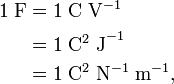  \begin{align}	     	 1\; \mathrm{F} &= 1\; \mathrm{C\; V}^{-1} \\                &= 1\; \mathrm{C^2\; J}^{-1} \\                &= 1\; \mathrm{C^2\; N^{-1}\;m^{-1}}, \\ \end{align} 