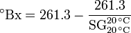 ^\circ \mathrm{Bx} = \mathrm{261.3} - \frac{261.3} {\mathrm{SG}_{20\,^\circ \mathrm{C}}^{20\,^\circ \mathrm{C}}}