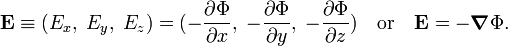  \mathbf{E} \equiv (E_x,\; E_y,\; E_z) = (-\frac{\partial \Phi}{\partial x},\; -\frac{\partial \Phi}{\partial y},\;-\frac{\partial \Phi}{\partial z})\quad\hbox{or}\quad \mathbf{E} = -\boldsymbol{\nabla} \Phi. 