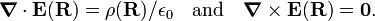  \boldsymbol{\nabla}\cdot \mathbf{E}(\mathbf{R}) = \rho(\mathbf{R})/\epsilon_0\quad \hbox{and} \quad \boldsymbol{\nabla} \times \mathbf{E}(\mathbf{R}) = \mathbf{0} . 