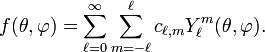 f(\theta,\varphi) = \sum_{\ell=0}^\infty \sum_{m=-\ell}^\ell c_{\ell,m} Y^m_\ell(\theta,\varphi).