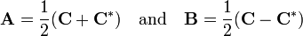 \mathbf{A}=\frac{1}{2}(\mathbf{C}+\mathbf{C}^*)
\quad\hbox{and}\quad 
\mathbf{B}=\frac{1}{2}(\mathbf{C}-\mathbf{C}^*)