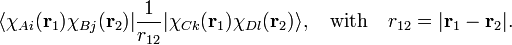 
\langle \chi_{Ai}(\mathbf{r}_1) \chi_{Bj}(\mathbf{r}_2) |\frac{1}{r_{12}} | \chi_{Ck}(\mathbf{r}_1) \chi_{Dl}(\mathbf{r}_2) \rangle, \quad \hbox{with}\quad
r_{12}  = |\mathbf{r}_1 - \mathbf{r}_2|.
