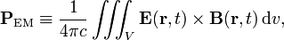  \mathbf{P}_\textrm{EM} \equiv \frac{1}{4\pi c} \iiint_V \mathbf{E}(\mathbf{r},t)\times \mathbf{B}(\mathbf{r},t)\, \textrm{d}v, 