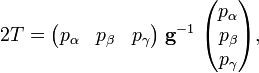 
2 T =
\begin{pmatrix} 
p_{\alpha} & p_{\beta} & p_{\gamma}
\end{pmatrix}
\; \mathbf{g}^{-1} \;
\begin{pmatrix} 
p_{\alpha} \\ p_{\beta} \\ p_{\gamma}\\
\end{pmatrix},
