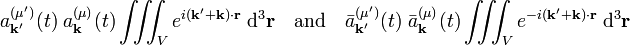   a^{(\mu')}_\mathbf{k'}(t)\;a^{(\mu)}_\mathbf{k}(t)  \iiint_V e^{i(\mathbf{k'}+\mathbf{k})\cdot\mathbf{r}} \;\mathrm{d}^3\mathbf{r}    \quad\hbox{and}\quad \bar{a}^{(\mu')}_\mathbf{k'}(t)\;\bar{a}^{(\mu)}_\mathbf{k}(t)  \iiint_V e^{-i (\mathbf{k'}+\mathbf{k})\cdot\mathbf{r}} \;\mathrm{d}^3\mathbf{r}  