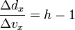 \frac{\Delta d_x}{\Delta v_x} = h - 1 \!