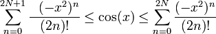  \sum_{n=0}^{2N+1} \frac{~~ (-x^2)^n}{(2n)!}  \le \cos(x) \le \sum_{n=0}^{2N} \frac{ (-x^2)^n}{(2n)!}  