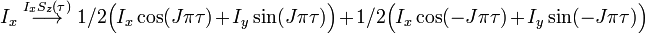  I_x \; \stackrel{I_xS_z(\tau)}{\longrightarrow}\; 1/2 \Big( I_x \cos(J\pi\tau) + I_y \sin(J\pi\tau) \Big) +  1/2 \Big( I_x \cos(-J\pi\tau) + I_y \sin(-J\pi\tau) \Big) 