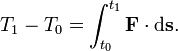 
T_1 - T_0 = \int_{t_0}^{t_1} \mathbf{F}\cdot\mathrm{d}\mathbf{s} .
