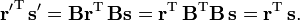 
\mathbf{r'}^\mathrm{T}\, \mathbf{s'} = \mathbf{Br}^\mathrm{T}\, \mathbf{Bs} =
\mathbf{r}^\mathrm{T}\, \mathbf{B}^\mathrm{T}\mathbf{B}\, \mathbf{s} = \mathbf{r}^\mathrm{T}\, \mathbf{s}.
