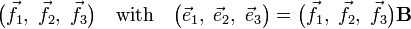 
\big( \vec{f}_1,\; \vec{f}_2, \;\vec{f}_3 \big)\quad\hbox{with}\quad
\big( \vec{e}_1,\; \vec{e}_2, \;\vec{e}_3 \big) = \big( \vec{f}_1,\; \vec{f}_2, \;\vec{f}_3 \big)\mathbf{B}
