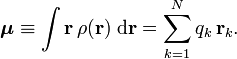 \boldsymbol{\mu} \equiv \int \mathbf{r}\,\rho(\mathbf{r}) \; \mathrm{d}\mathbf{r} = \sum_{k=1}^N q_k\, \mathbf{r}_k . 