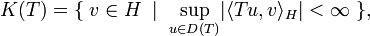  K(T)=\{\; v \in H \;\mid\;  \underset{u \in D(T)}{\sup} |\langle Tu,v\rangle_H| < \infty \;\}, 