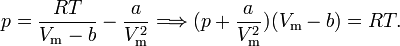  p = \frac{RT}{V_\mathrm{m}-b}-\frac{a}{V_\mathrm{m}^2} \Longrightarrow (p + \frac{a}{V_\mathrm{m}^2}) (V_\mathrm{m}-b) = RT. 