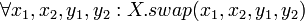 \forall x_1, x_2, y_1, y_2: X.swap( x_1, x_2, y_1, y_2) \!