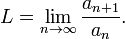 L=\lim_{n\to \infty} \frac{a_{n+1}}{a_n}.