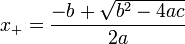 x_+=\frac{-b+\sqrt{b^2-4ac}}{2a}
