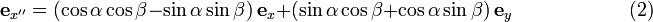 
\mathbf{e}_{x''} = (\cos\alpha\cos\beta - \sin\alpha\sin\beta)\,\mathbf{e}_{x} + (\sin\alpha\cos\beta+\cos\alpha\sin\beta)\,\mathbf{e}_{y}
\qquad\qquad\qquad (2)
