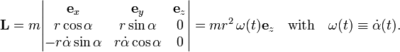  \mathbf{L} = m \begin{vmatrix} \mathbf{e}_x  & \mathbf{e}_y  & \mathbf{e}_z \\ r\cos\alpha   & r\sin\alpha   &    0   \\ -r \dot{\alpha} \sin\alpha & r\dot{\alpha}\cos\alpha & 0 \\ \end{vmatrix} = m r^2 \, \omega(t) \mathbf{e}_z \quad\hbox{with}\quad \omega(t)\equiv \dot\alpha(t) . 