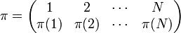 
\pi =
\begin{pmatrix}1     &    2  &   \cdots   &    N   \\
              \pi(1) & \pi(2) &  \cdots   & \pi(N) \\
\end{pmatrix}
