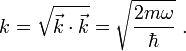 k=\sqrt{\vec{k}\cdot\vec{k}}=\sqrt{\frac{2 m \omega}{\hbar}}\ .