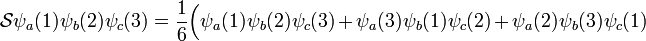 
\mathcal{S} \psi_a(1)\psi_b(2)\psi_c(3) = 
\frac{1}{6} \Big( \psi_a(1)\psi_b(2)\psi_c(3) + \psi_a(3)\psi_b(1)\psi_c(2) + \psi_a(2)\psi_b(3)\psi_c(1) 
