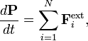  \frac{d \mathbf{P}}{dt} = \sum_{i=1}^N \mathbf{F}_i^\textrm{ext}, 