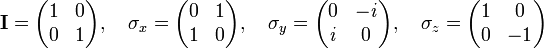 
\mathbf{I}=\begin{pmatrix}1 & 0 \\ 0 & 1 \end{pmatrix}, \quad
\sigma_{x}=\begin{pmatrix}0 & 1 \\ 1 & 0 \end{pmatrix},\quad
\sigma_{y}=\begin{pmatrix}0 & -\mathit{i} \\ \mathit{i} & 0 \end{pmatrix},\quad
\sigma_{z}=\begin{pmatrix}1 & 0 \\ 0 & -1 \end{pmatrix}