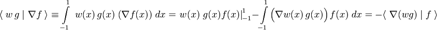  \langle\; w\, g \;|\; \nabla f\; \rangle \equiv \int\limits_{-1}^1\; w(x)\,g(x)\;\big(\nabla f(x)\big) \; dx   = \left. w(x)\;g(x)f(x) \right|_{-1}^{1}   - \int\limits_{-1}^1 \Big(\nabla w(x)\,g(x)\Big) \, f(x)\; dx  = - \langle\; \nabla (w g) \;|\;  f\;\rangle 