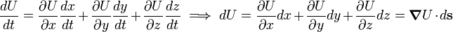 
\frac{dU}{dt} = \frac{\partial U}{\partial x}\frac{dx}{dt} + \frac{\partial U}{\partial y}\frac{dy}{dt}+ \frac{\partial U}{\partial z}\frac{dz}{dt}\; \Longrightarrow \; 
dU = \frac{\partial U}{\partial x}dx + \frac{\partial U}{\partial y}dy+ \frac{\partial U}{\partial z}dz =  \boldsymbol{\nabla} U \cdot d\mathbf{s}
