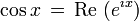 \cos x \, = \, \mbox{Re } (e^{\imath x})