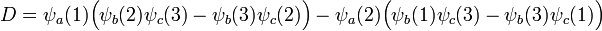  D= \psi_a(1)\Big( \psi_b(2) \psi_c(3) - \psi_b(3) \psi_c(2)\Big) - \psi_a(2)\Big( \psi_b(1) \psi_c(3) - \psi_b(3) \psi_c(1)\Big)  