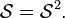 
  \mathcal{S} = \mathcal{S}^2.
