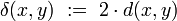 \delta(x,y)\ :=\ 2\cdot d(x,y)\ 