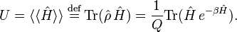  
U = \langle\langle \hat{H}\rangle\rangle  \;\stackrel{\mathrm{def}}{=}\, \mathrm{Tr}( \hat{\rho}\, \hat{H})  = \frac{1}{Q} \mathrm{Tr}(\hat{H}\, e^{-\beta \hat{H}}). 
