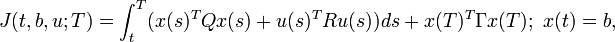 J(t,b,u;T)=\int_{t}^{T}(x(s)^T Q x(s)+u(s)^T R u(s))ds + x(T)^T \Gamma x(T);\,\, x(t)=b,
