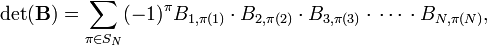  \det(\mathbf{B}) =  \sum_{\pi \in S_N} (-1)^\pi   B_{1,\pi(1)}\cdot B_{2,\pi(2)}\cdot B_{3,\pi(3)}\cdot\,\cdots\,\cdot B_{N,\pi(N)}, 